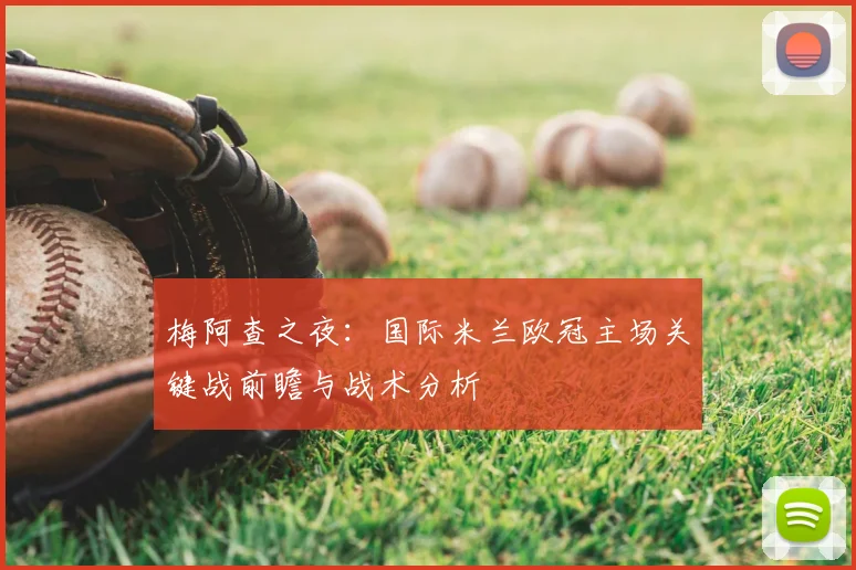 梅阿查之夜：国际米兰欧冠主场关键战前瞻与战术分析